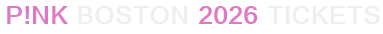 P!nk Boston 2026 Tickets